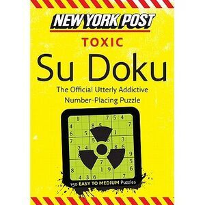 New York Post Toxic Su Doku: 150 Easy to Medium Puzzles -- None